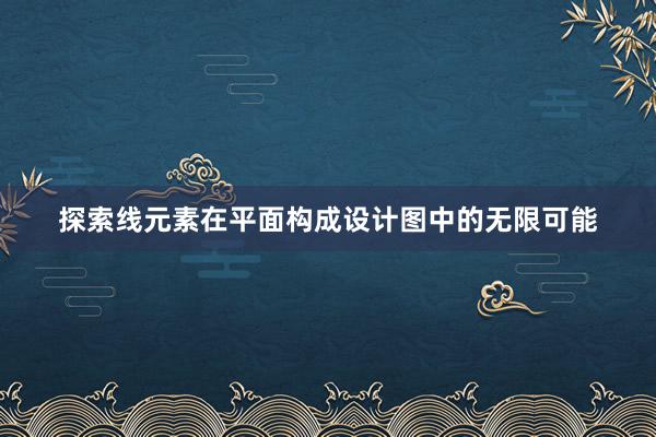 探索线元素在平面构成设计图中的无限可能